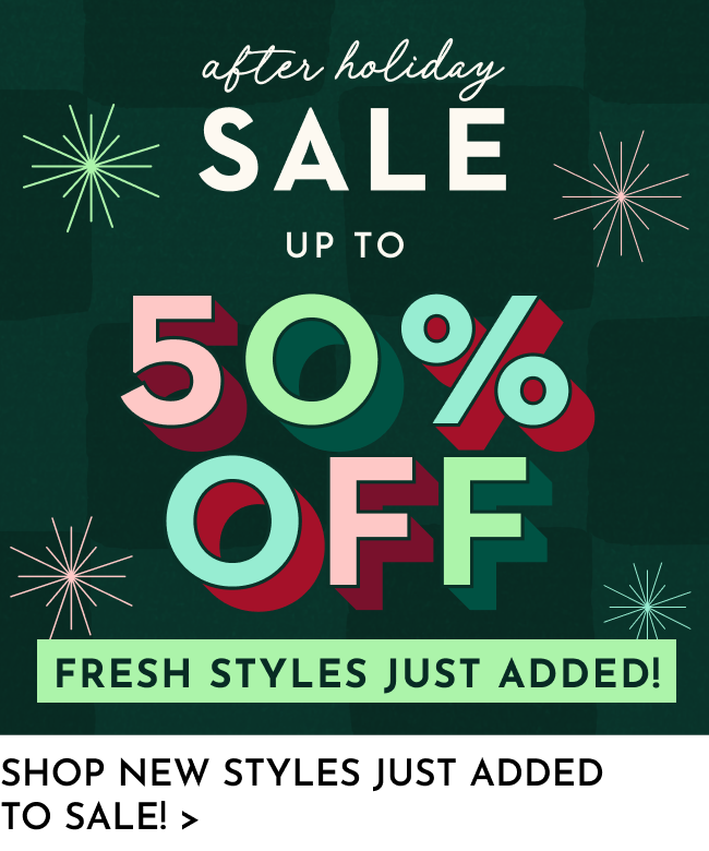 Fresh Styles Just Added to the after holiday sale! shop our biggest seasonal sale of the year!